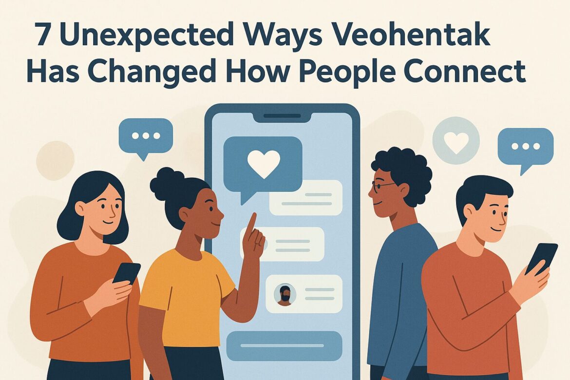 7 unexpected ways veohentak has changed how people connect with each othe 7 unexpected ways veohentak has changed how people connect with each other